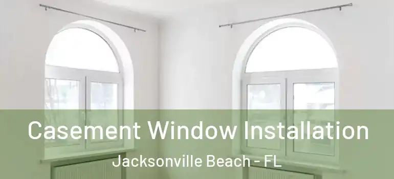  Casement Window Installation Jacksonville Beach - FL