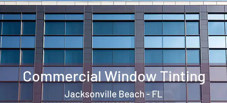  Commercial Window Tinting Jacksonville Beach - FL