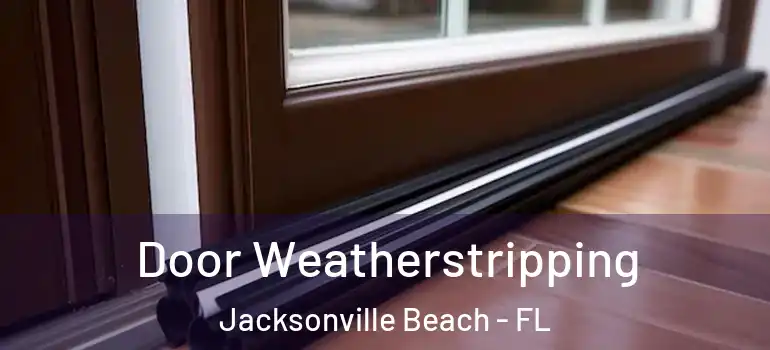  Door Weatherstripping Jacksonville Beach - FL