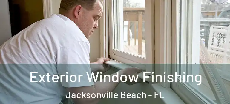  Exterior Window Finishing Jacksonville Beach - FL