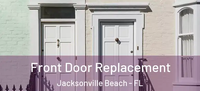  Front Door Replacement Jacksonville Beach - FL