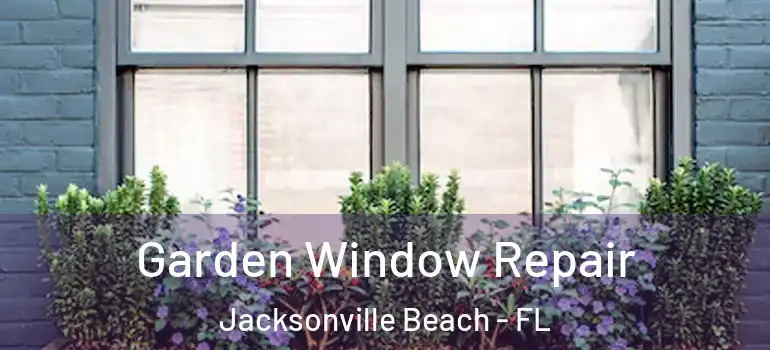 Garden Window Repair Jacksonville Beach - FL