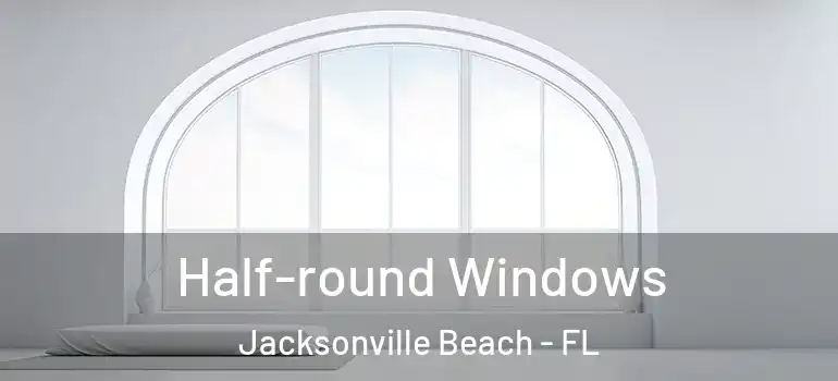  Half-round Windows Jacksonville Beach - FL