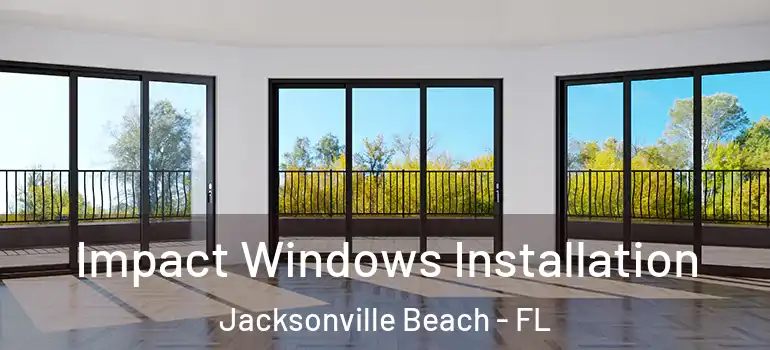  Impact Windows Installation Jacksonville Beach - FL