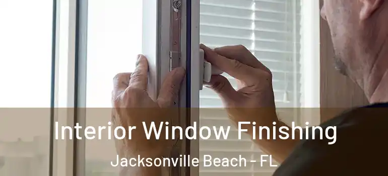  Interior Window Finishing Jacksonville Beach - FL