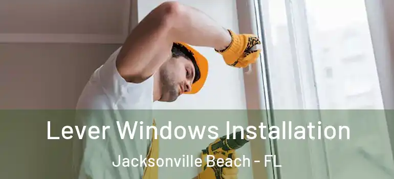  Lever Windows Installation Jacksonville Beach - FL