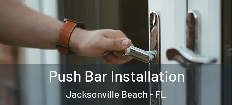  Push Bar Installation Jacksonville Beach - FL