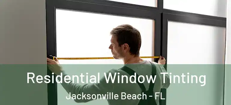  Residential Window Tinting Jacksonville Beach - FL
