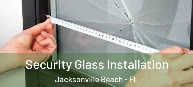  Security Glass Installation Jacksonville Beach - FL