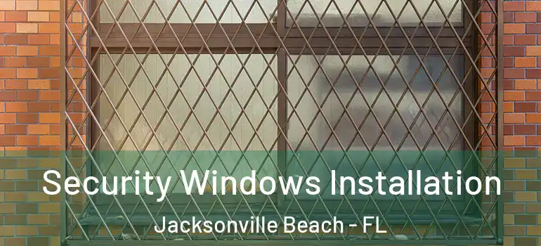  Security Windows Installation Jacksonville Beach - FL