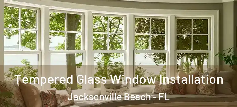  Tempered Glass Window Installation Jacksonville Beach - FL