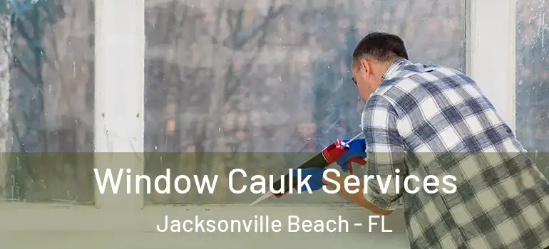  Window Caulk Services Jacksonville Beach - FL