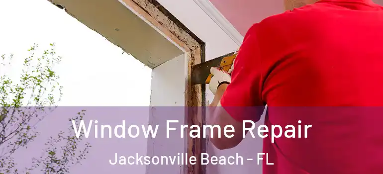  Window Frame Repair Jacksonville Beach - FL