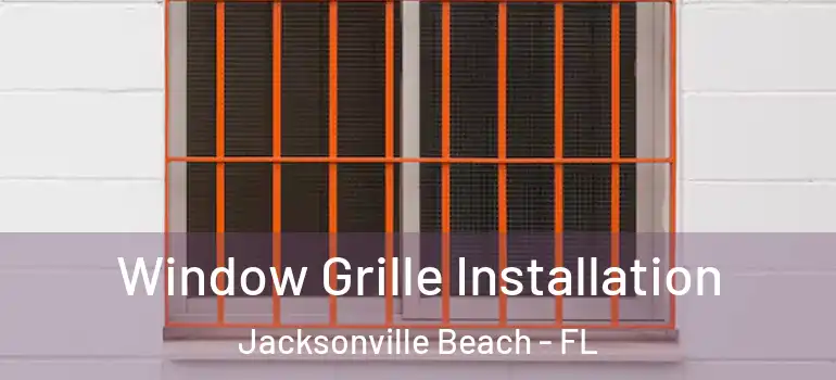  Window Grille Installation Jacksonville Beach - FL