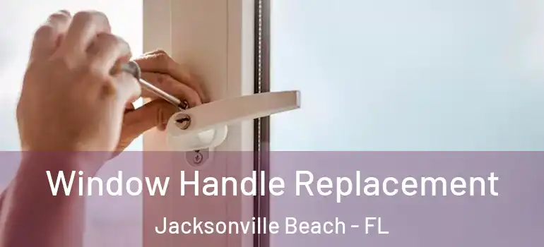  Window Handle Replacement Jacksonville Beach - FL