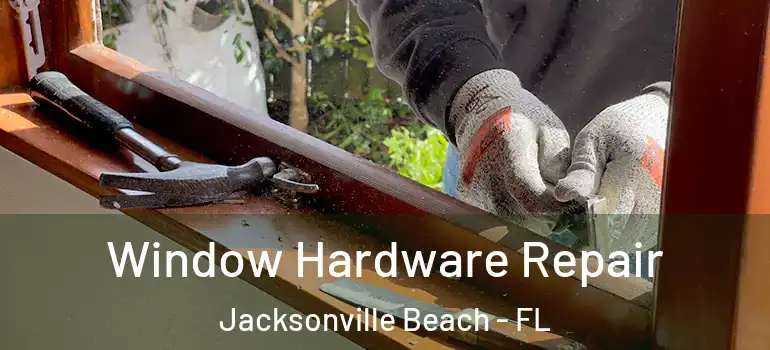  Window Hardware Repair Jacksonville Beach - FL