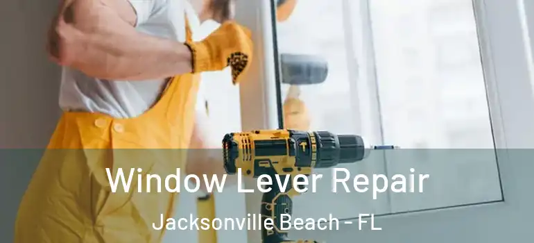  Window Lever Repair Jacksonville Beach - FL