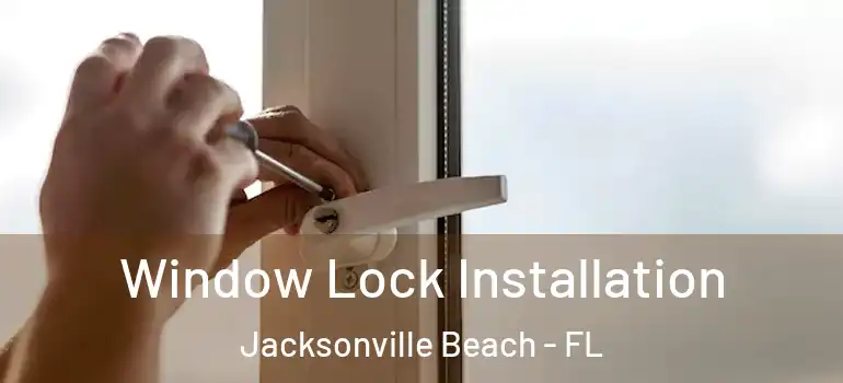  Window Lock Installation Jacksonville Beach - FL