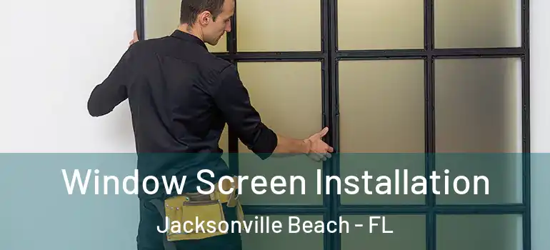  Window Screen Installation Jacksonville Beach - FL